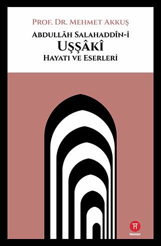 Abdullâh Salahaddîn-i Uşşâkî: Hayatı ve Eserleri